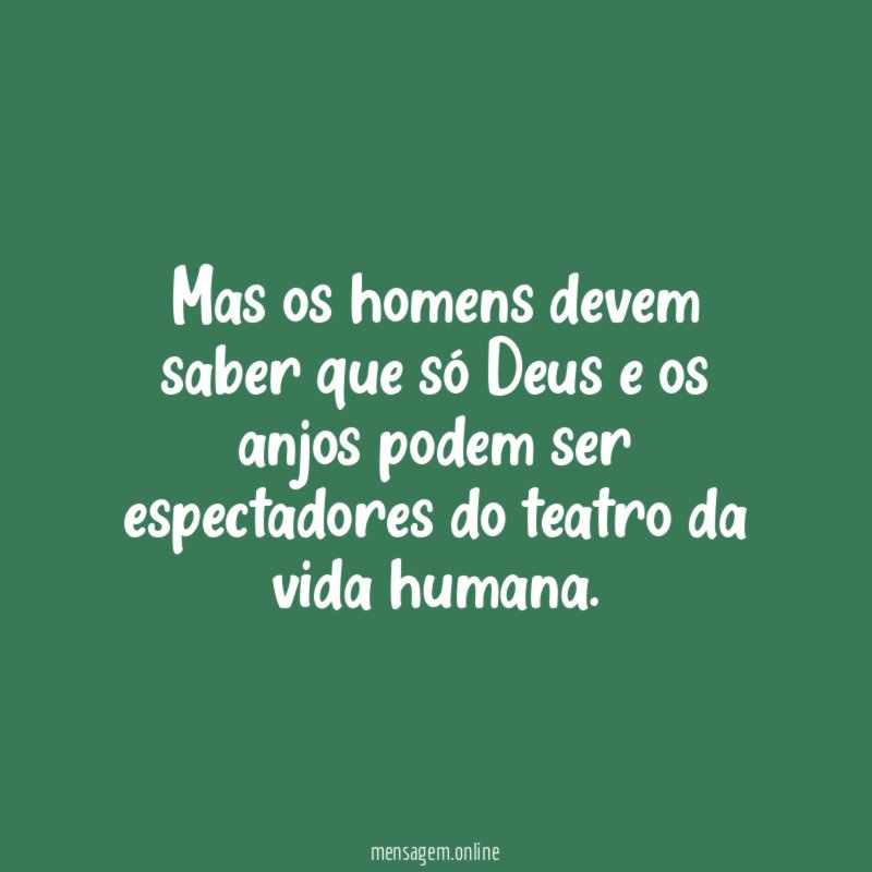 Mas os homens devem saber que só Deus