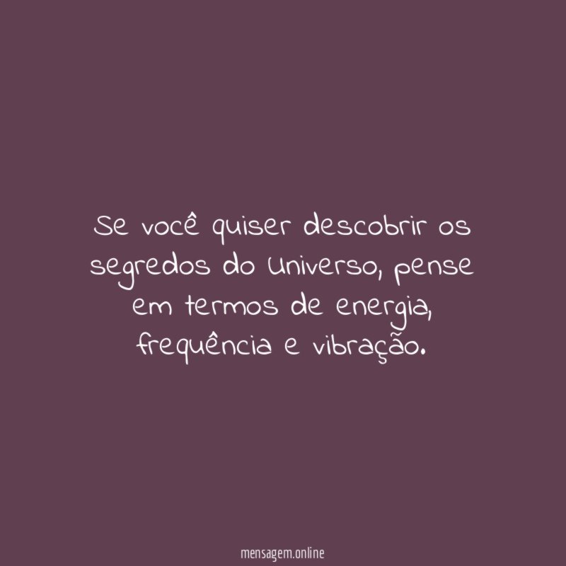 Se você quiser descobrir os segredos do Universo