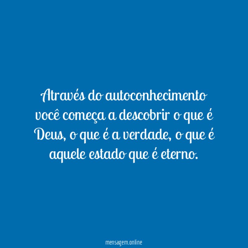 Através do autoconhecimento você começa a descobrir o que é Deus