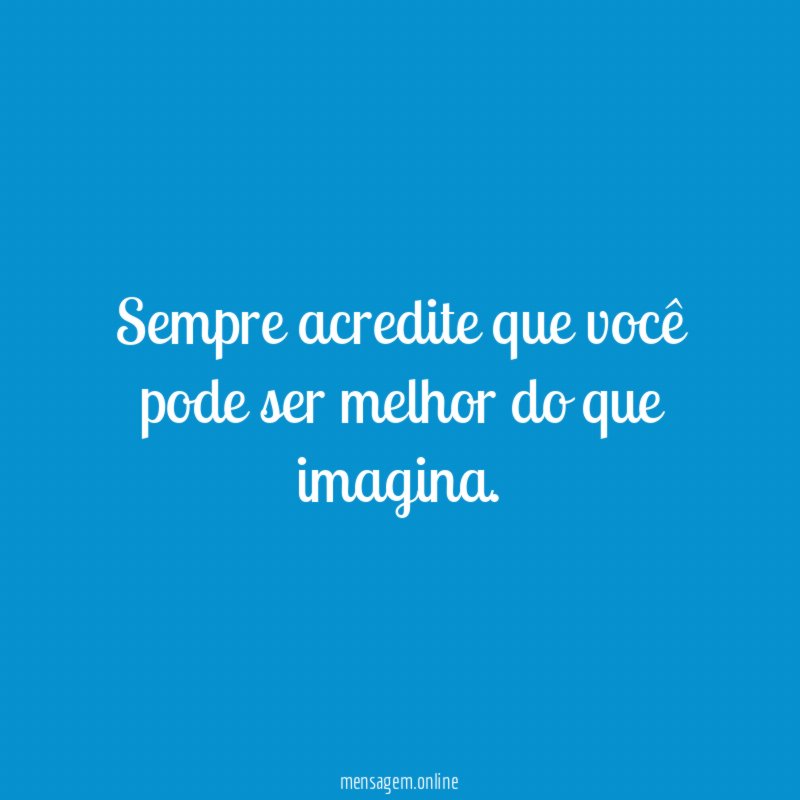 Sempre acredite que você pode ser melhor do que imagina