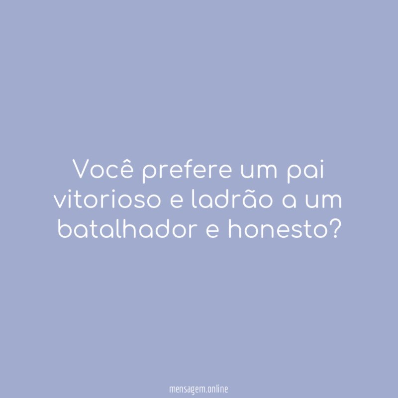 Você prefere um pai vitorioso e ladrão a