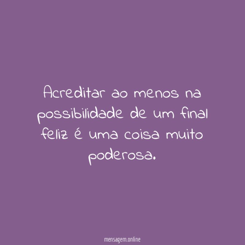 Acreditar ao menos na possibilidade de um final