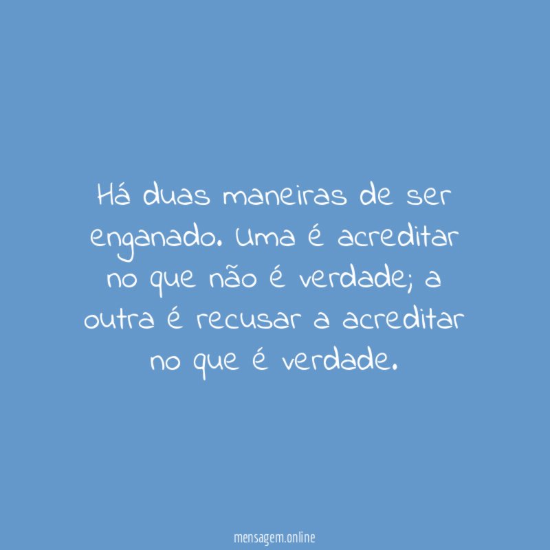 Há duas maneiras de ser enganado