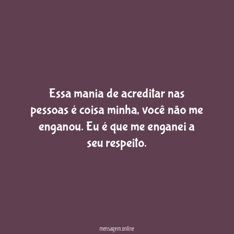 Essa mania de acreditar nas pessoas é coisa minha
