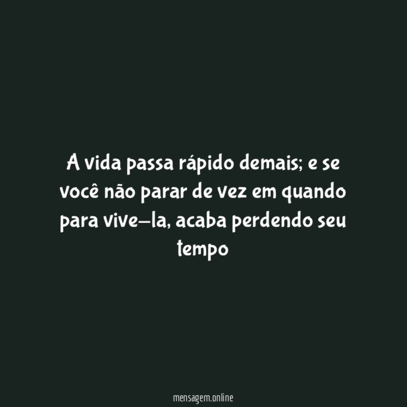 A vida passa rápido demais