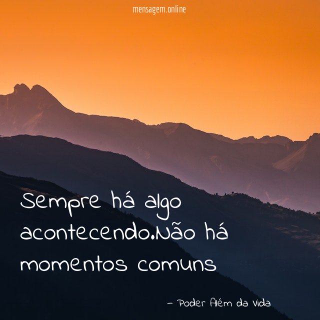 Sempre há algo acontecendo