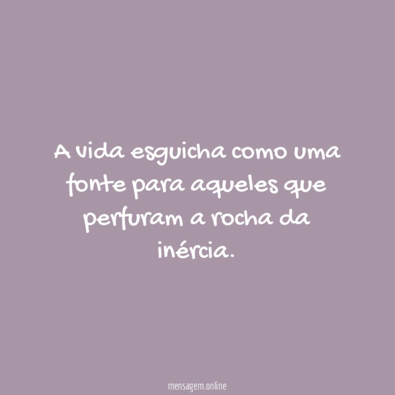 A vida esguicha como uma fonte para aqueles