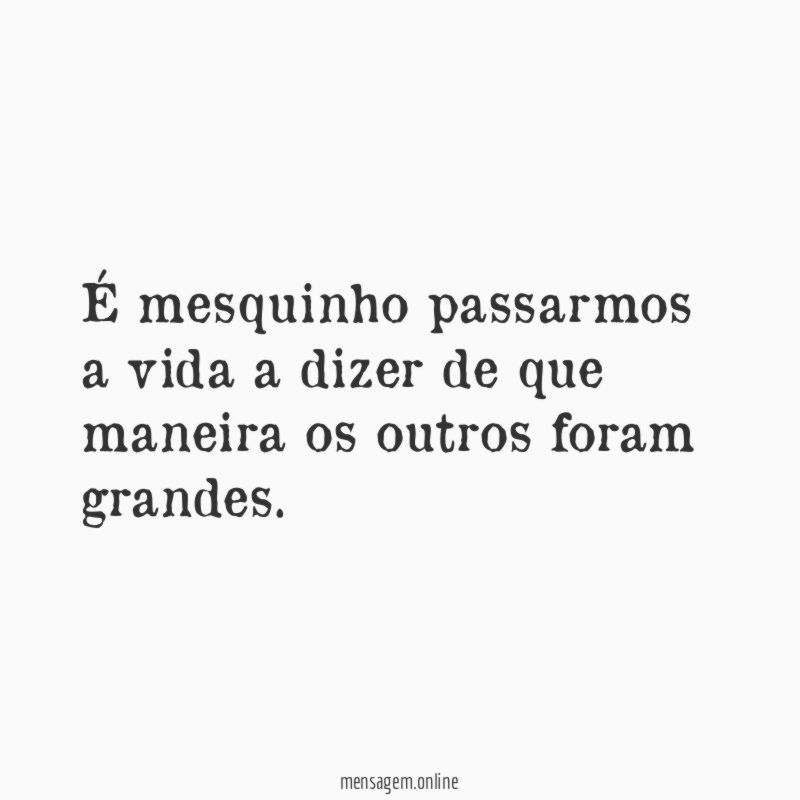É mesquinho passarmos a vida a dizer de