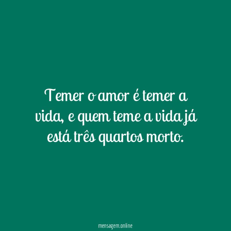 Temer o amor é temer a vida