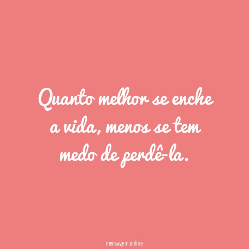 Quanto melhor se enche a vida