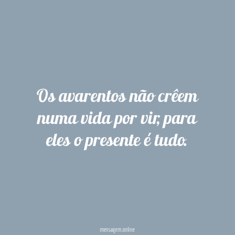 Os avarentos não crêem numa vida por vir
