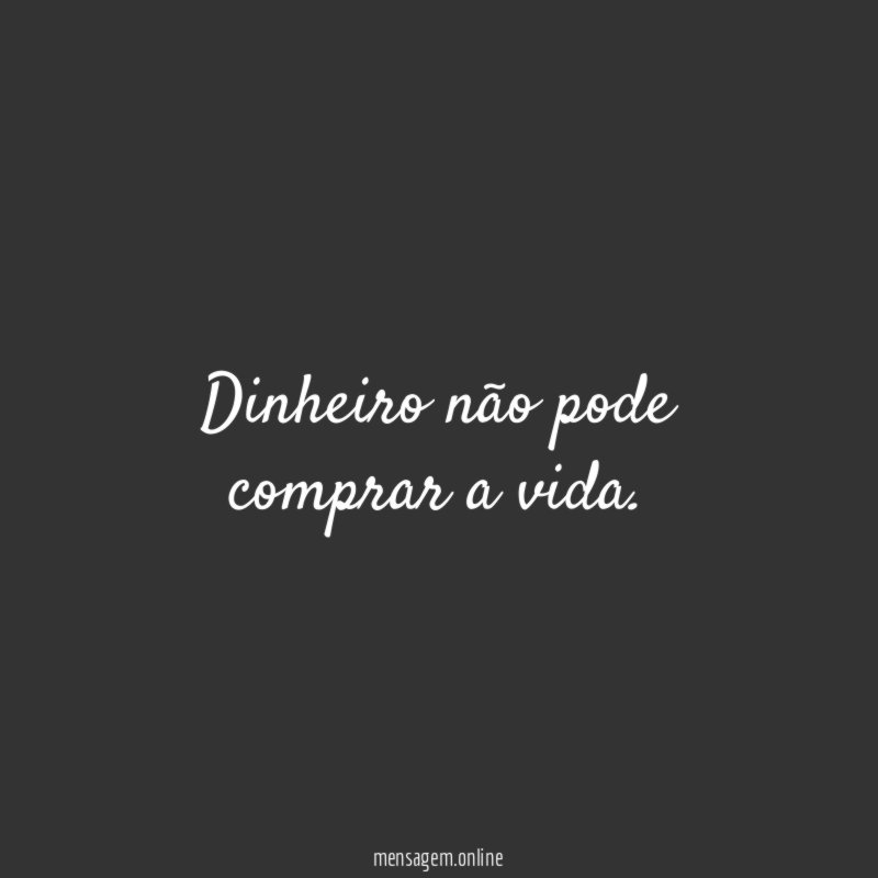 Dinheiro não pode comprar a vida