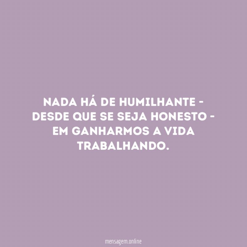 Nada há de humilhante - desde que se