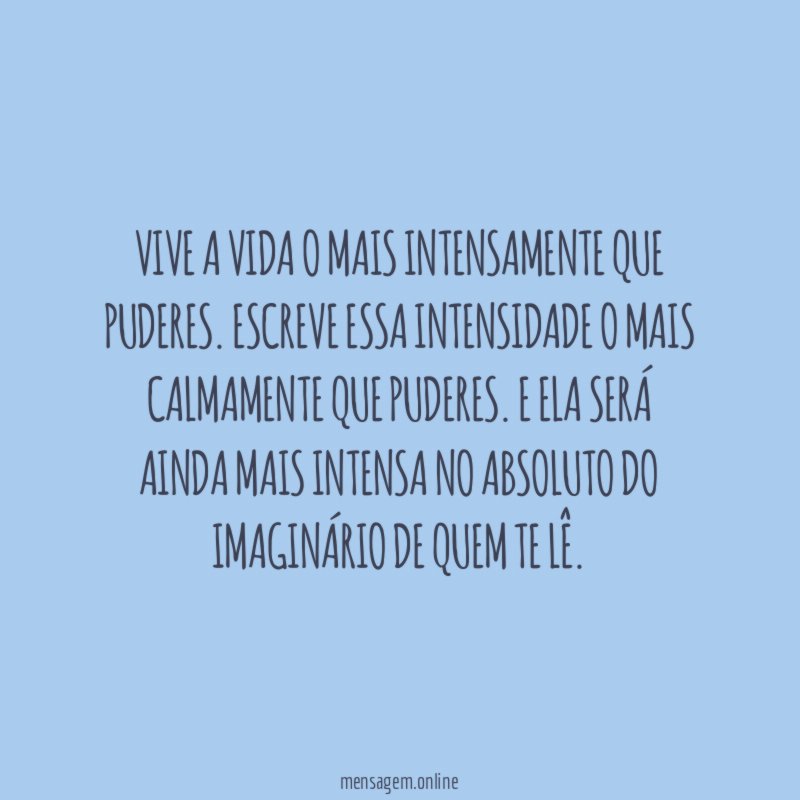 Vive a vida o mais intensamente que puderes