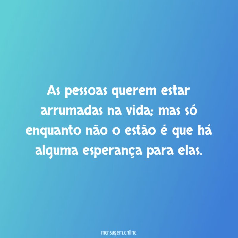 As pessoas querem estar arrumadas na vida