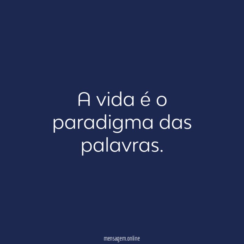 A vida é o paradigma das palavras