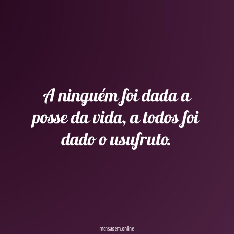 A ninguém foi dada a posse da vida