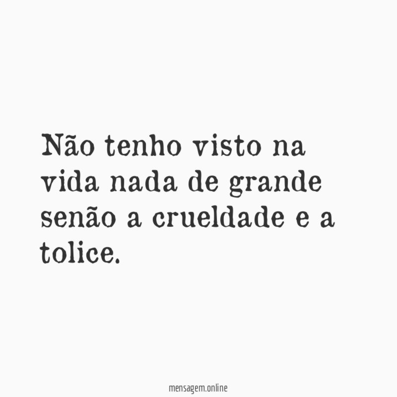 Não tenho visto na vida nada de grande