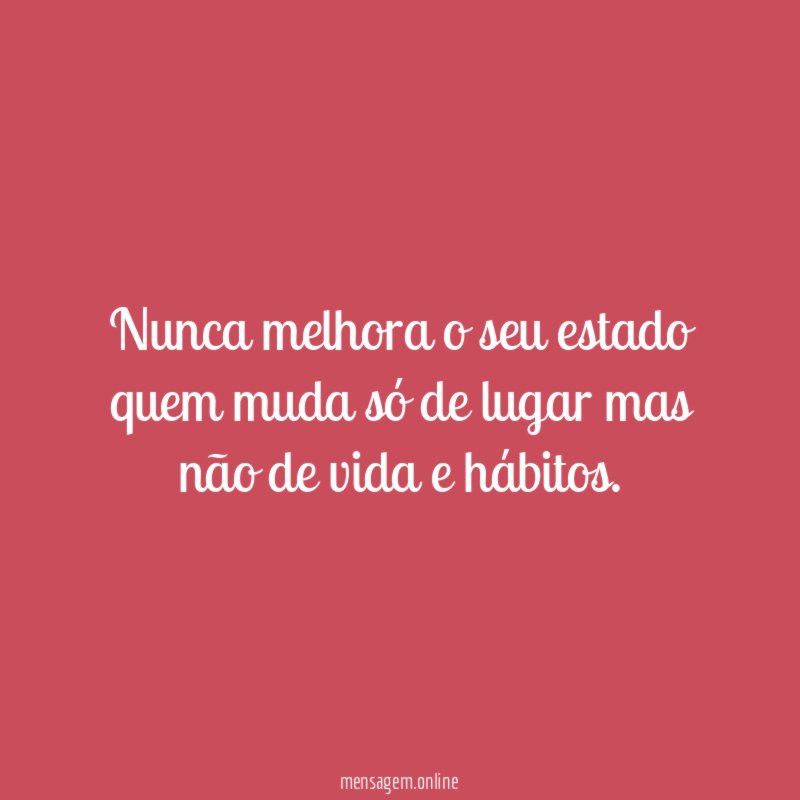 Nunca melhora o seu estado quem muda só