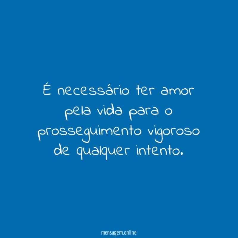 É necessário ter amor pela vida para