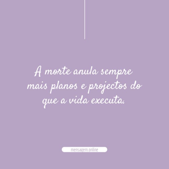 A morte anula sempre mais planos e projectos