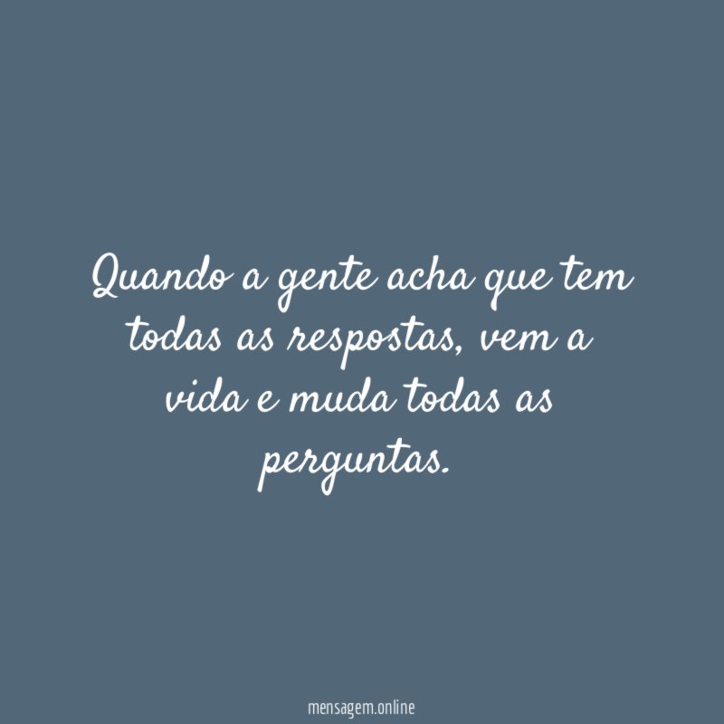 Quando a gente acha que tem todas as respostas