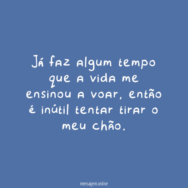 Já faz algum tempo que a vida me ensinou a voar