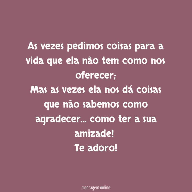 As vezes pedimos coisas para a vida que