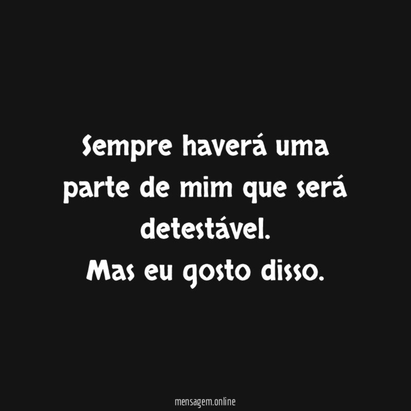 Sempre haverá uma parte de mim que será detestável