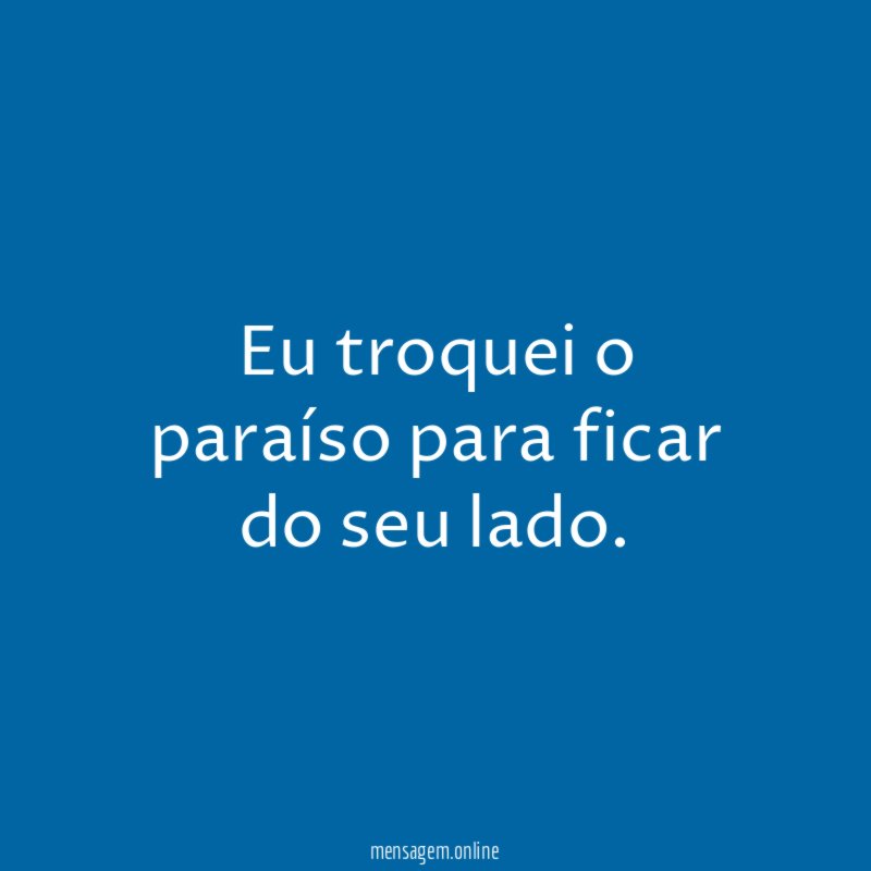 Eu troquei o paraíso para ficar do seu lado