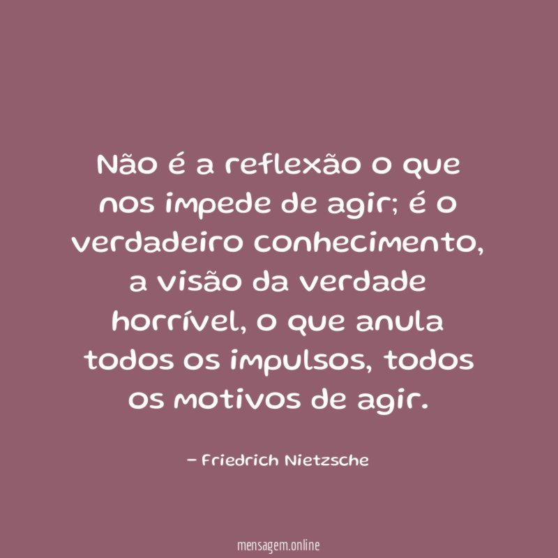 Não é a reflexão o que nos impede de agir