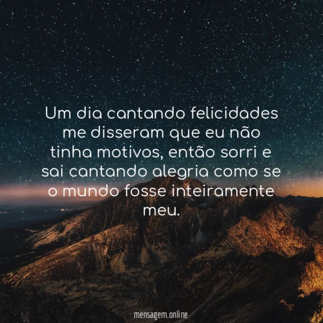 Um dia cantando felicidades me disseram que eu não tinha motivos