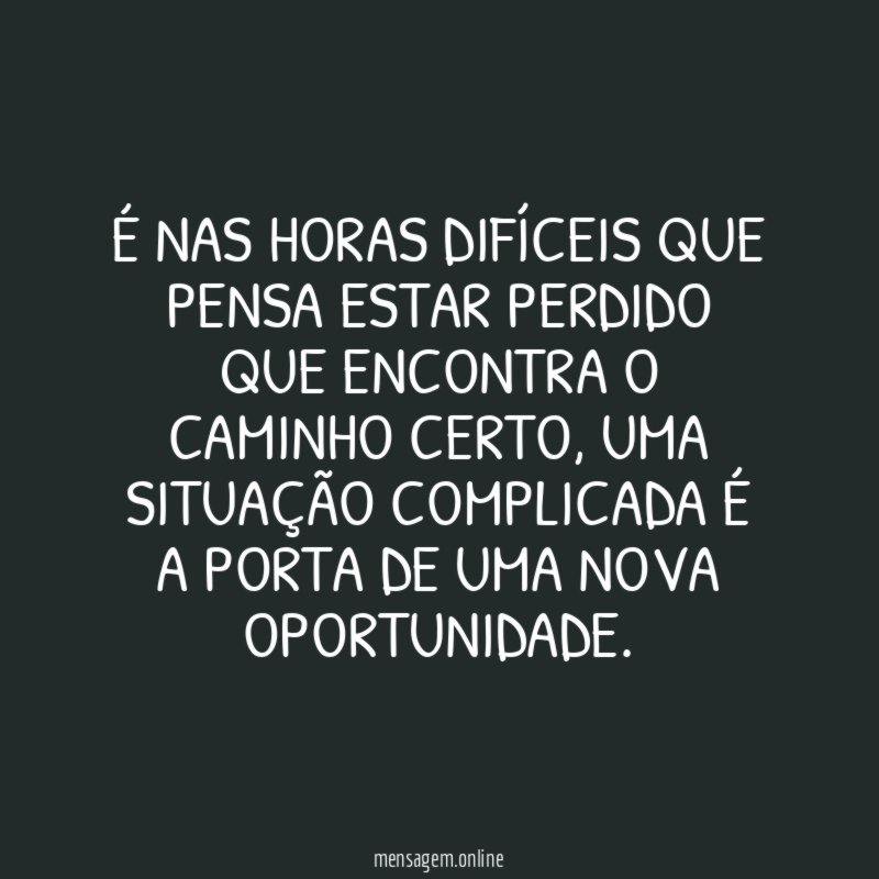 É nas horas difíceis que pensa estar perdido
