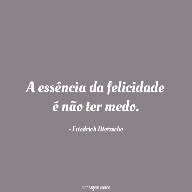A essência da felicidade é não ter medo