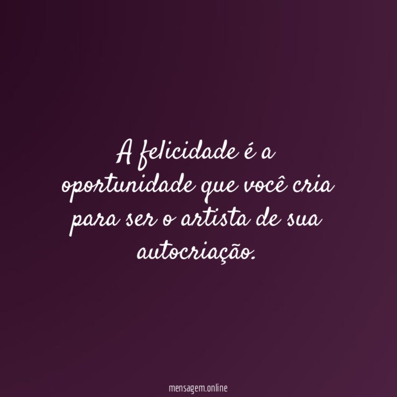 A felicidade é a oportunidade que você cria