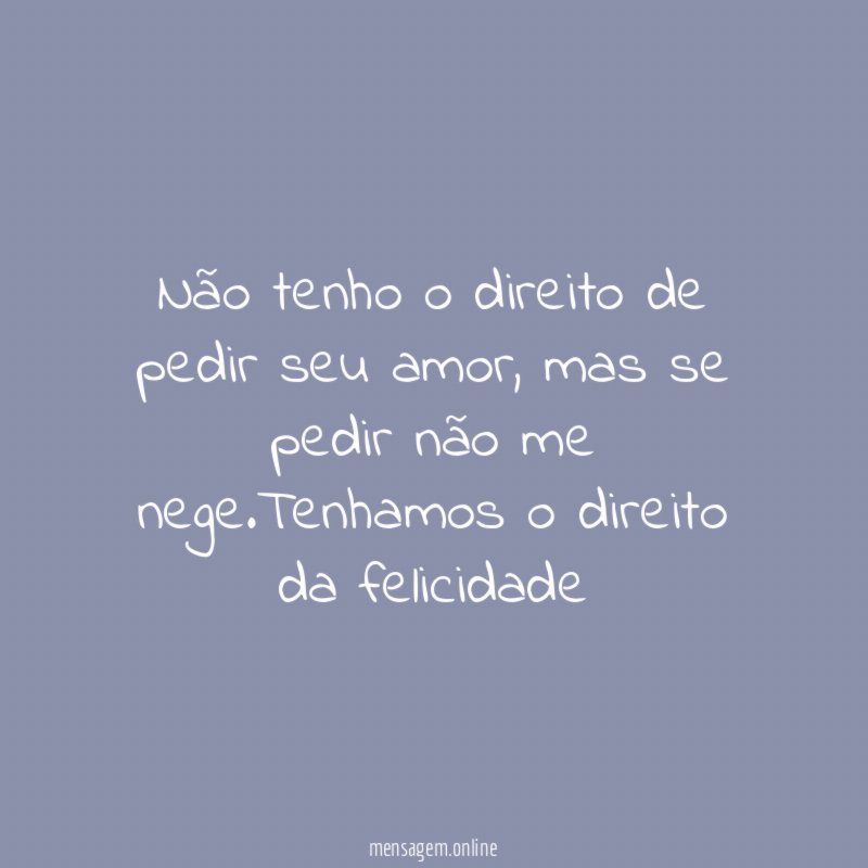 Não tenho o direito de pedir seu amor