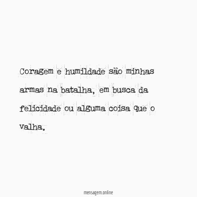Coragem e humildade são minhas armas na batalha