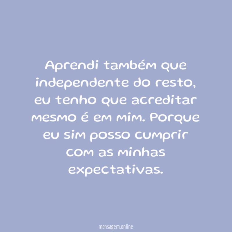 Aprendi também que independente do resto