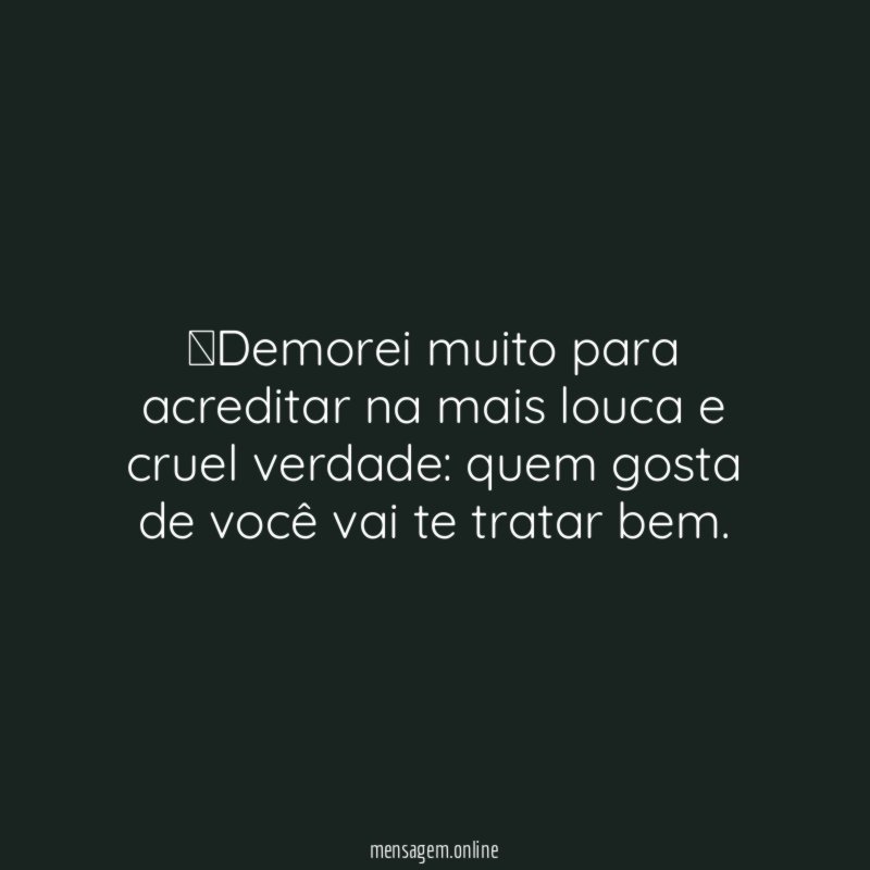 Demorei muito para acreditar na mais louca e cruel verdade