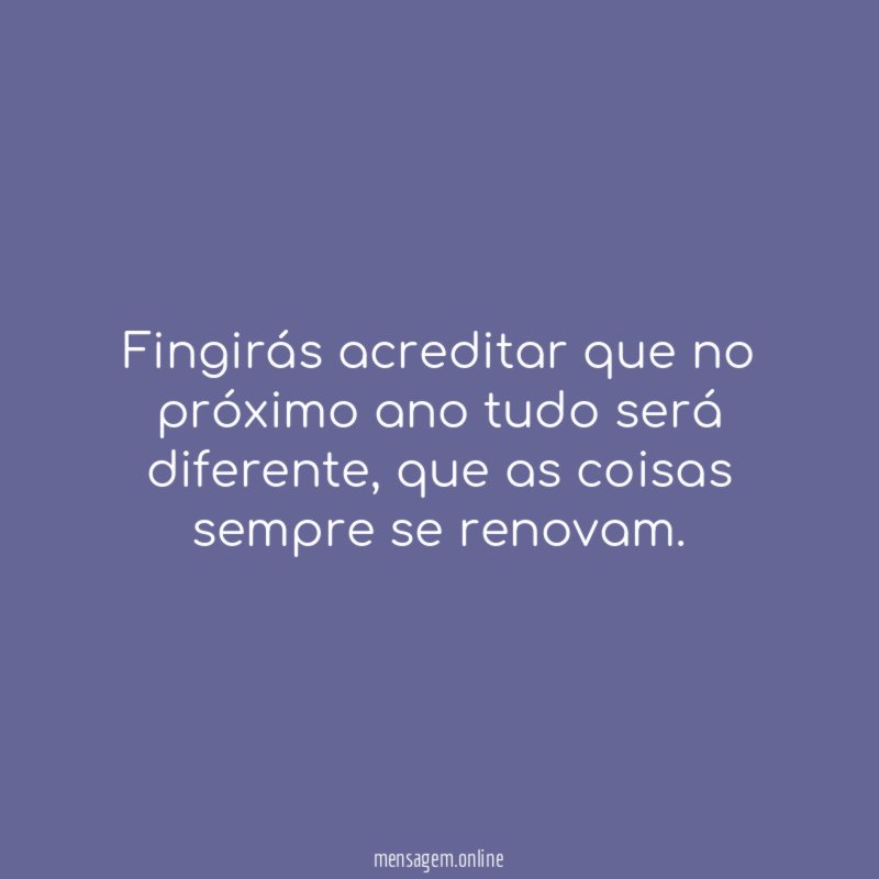 Fingirás acreditar que no próximo ano tudo será diferente