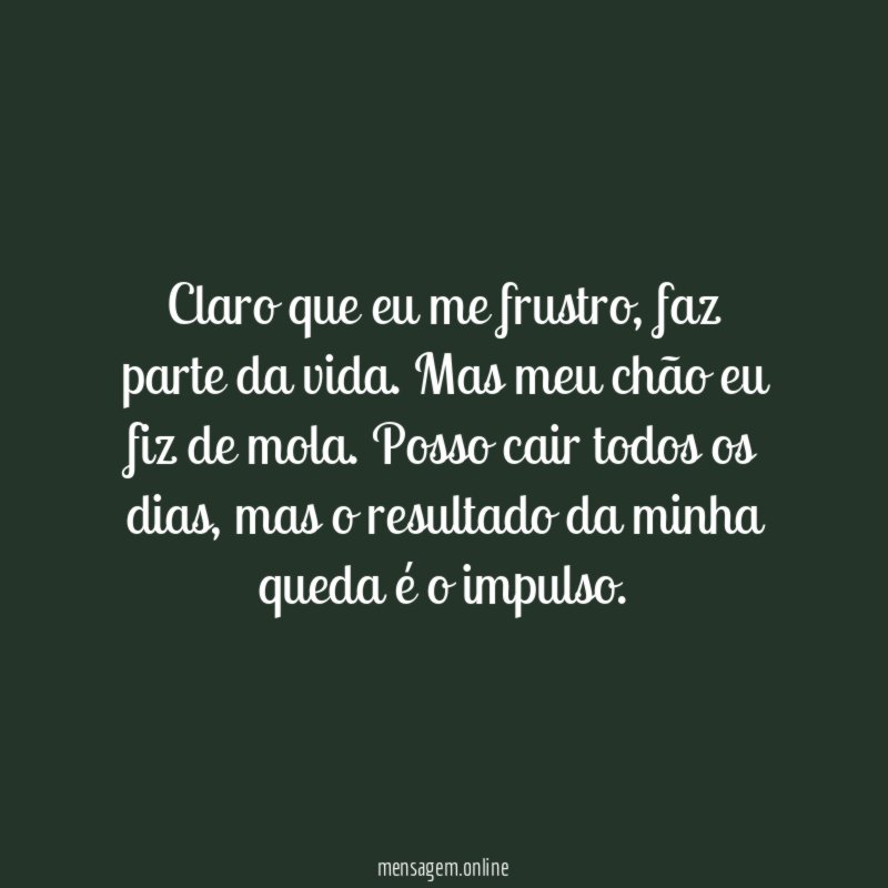 Claro que eu me frustro