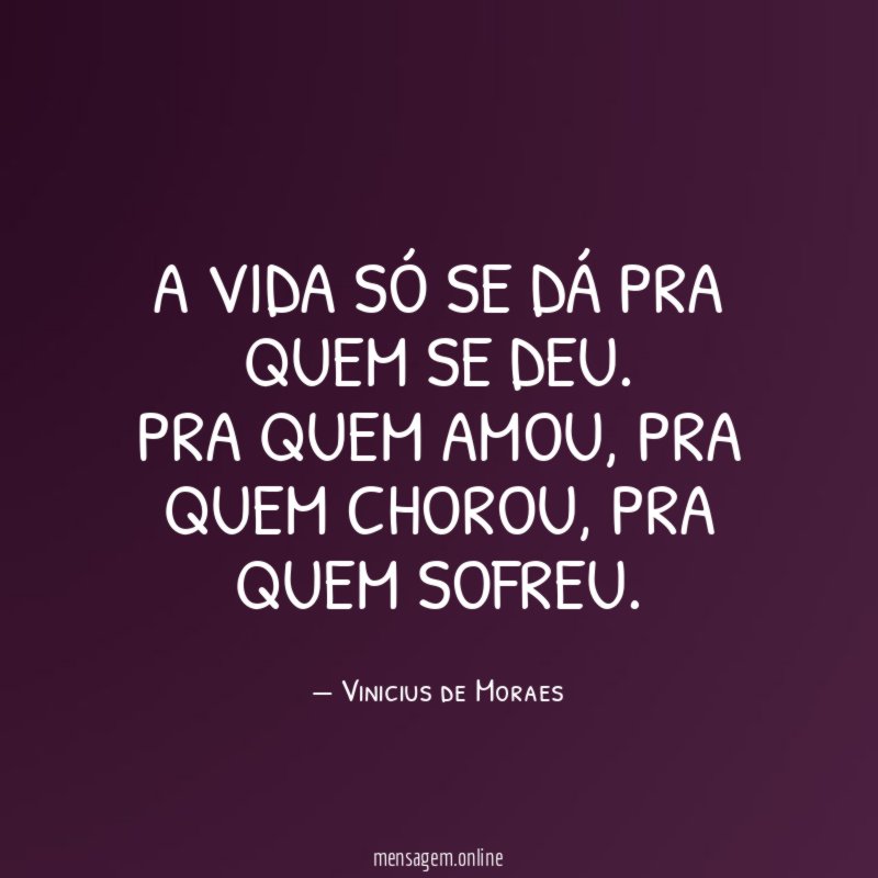 A vida só se dá pra quem se deu