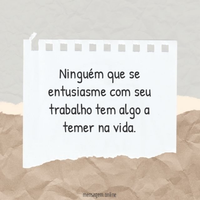 Ninguém que se entusiasme com seu trabalho tem