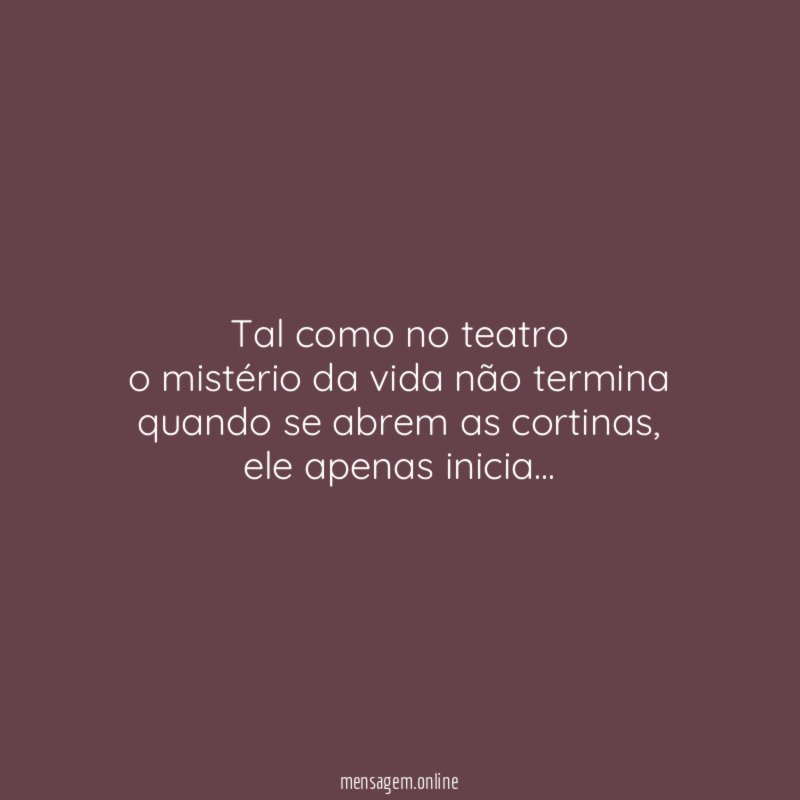 Tal como no teatro o mistério da vida não