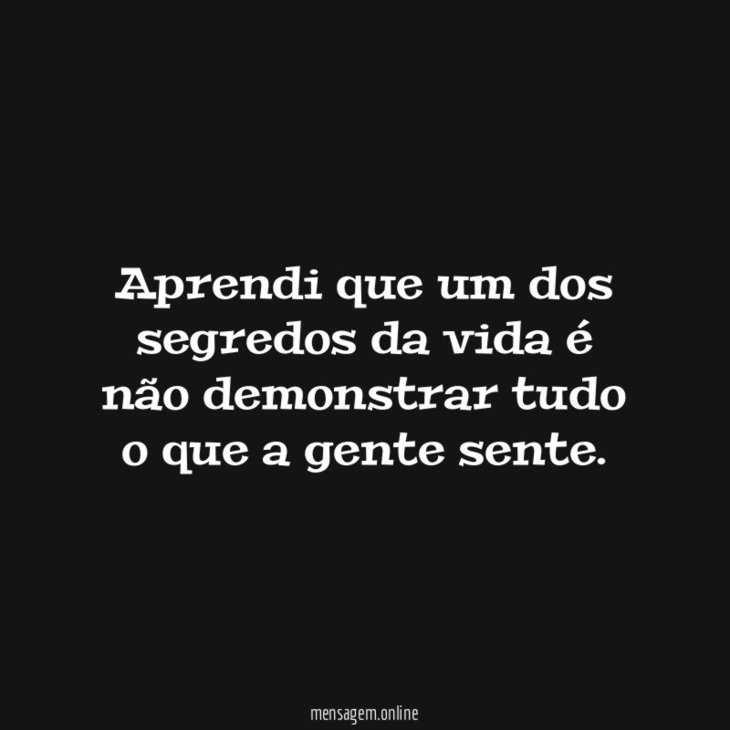 Aprendi que um dos segredos da vida é