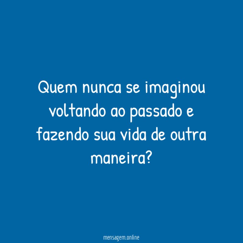 Quem nunca se imaginou voltando ao passado