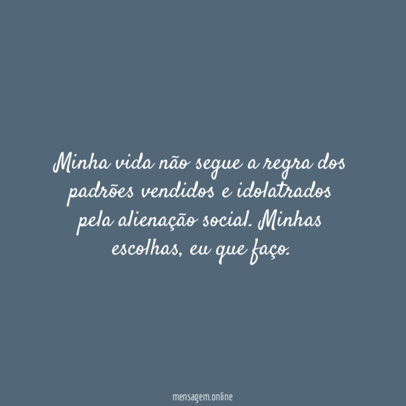 Minha vida não segue a regra dos padrões