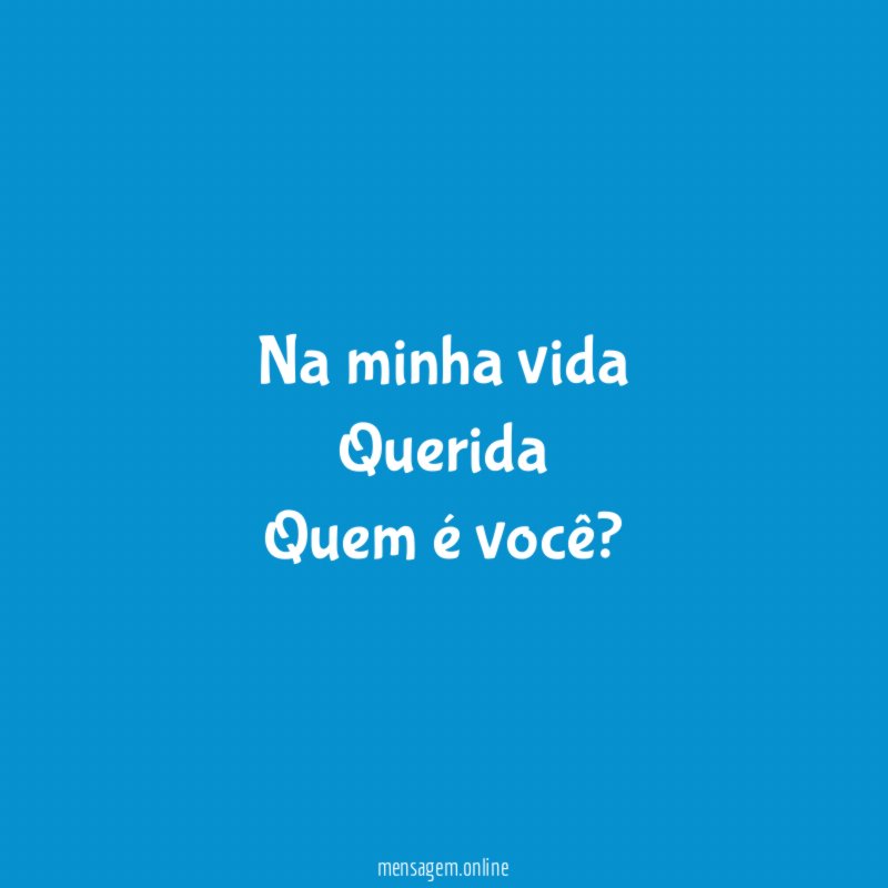 Na minha vida Querida Quem é você