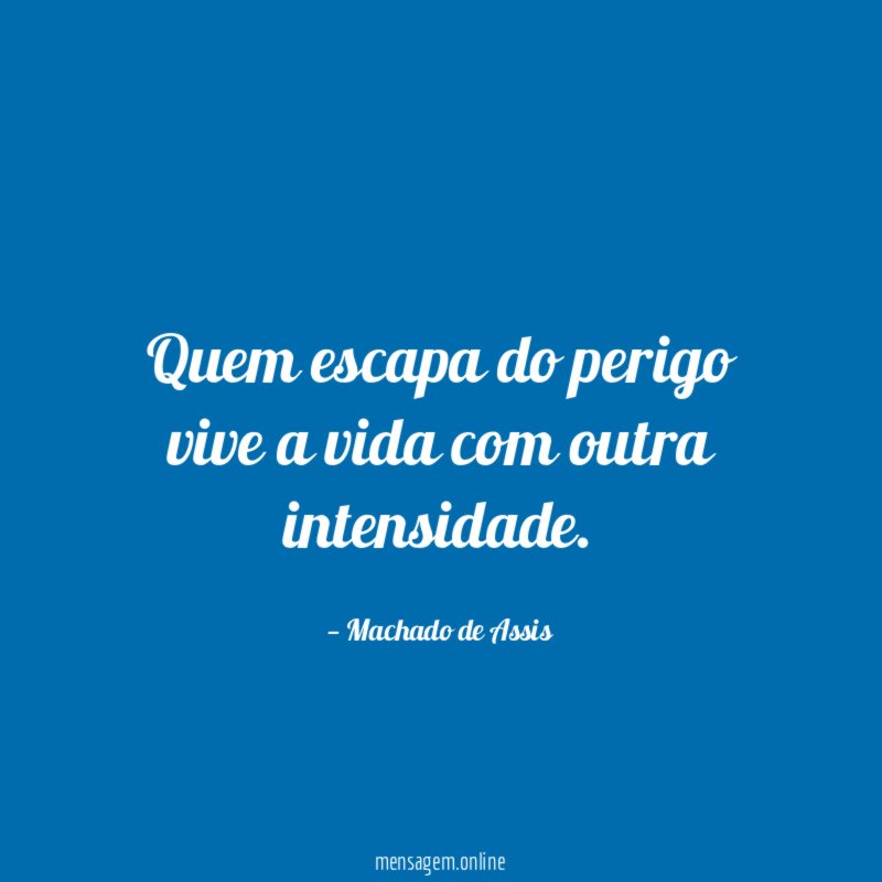 Quem escapa do perigo vive a vida com outra intensidade