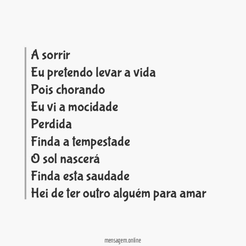A sorrir
Eu pretendo levar a vida
Pois chorando
Eu vi a mocidade
Perdida